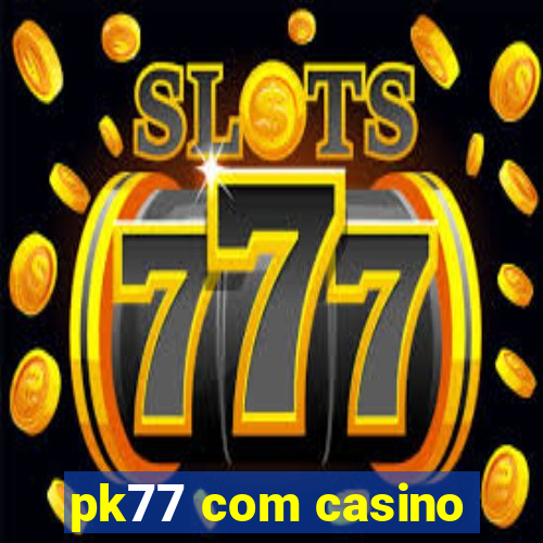 pk77 com casino